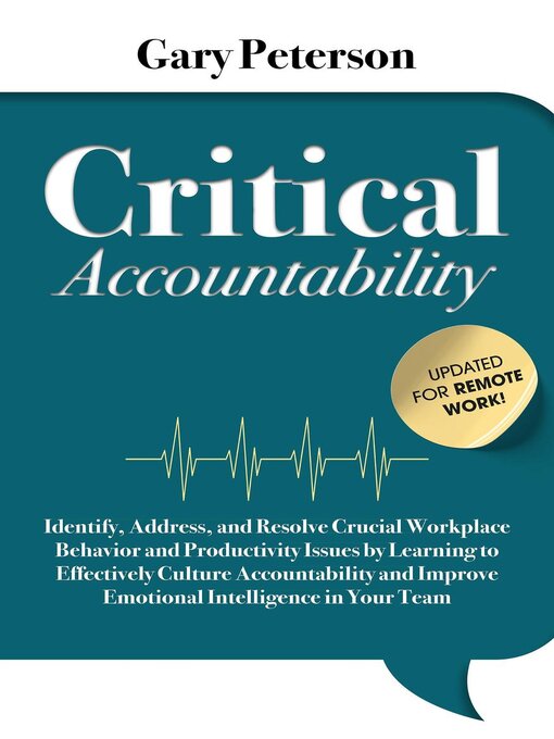 Title details for Critical Accountability--Updated for Remote Work! Identify, Address, and Resolve Crucial Workplace Behavior and Productivity Issues by Learning to Improve Emotional Intelligence by Gary Peterson - Available